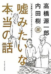 嘘みたいな本当の話 日本版ナショナル・ストーリー・プロジェクト／内田樹，高橋源一郎【選】