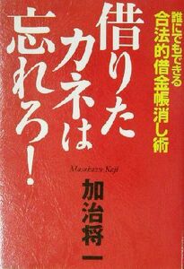 借りたカネは忘れろ！ 誰にでもできる合法的借金帳消し術／加治将一(著者)