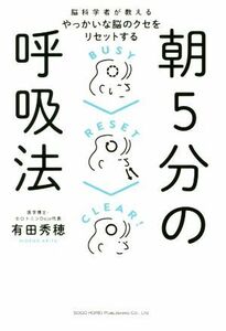 朝５分の呼吸法 脳科学者が教えるやっかいな脳のクセをリセットする／有田秀穂(著者)