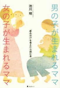 男の子が生まれるママ　女の子が生まれるママ 「産み分け」を考えたら読む本／池川明(著者)