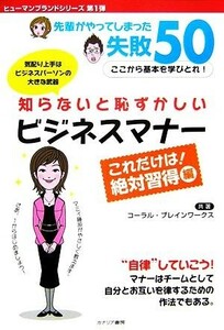 知らないと恥ずかしいビジネスマナー　これだけは！絶対習得編 先輩がやってしまった失敗５０ ヒューマンブランドシリーズ／コーラル，ブレ