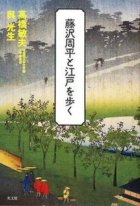 藤沢周平と江戸を歩く／高橋敏夫，呉光生【著】