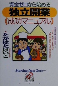 資金ゼロから始める「独立開業」成功マニュアル／たかはたけいこ(著者)