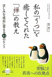 私の「うつ」を癒してくれた「禅」の教え 苦しみを成長に変える４３のヒント／フィリップマーティン【著】，原田優人【訳】