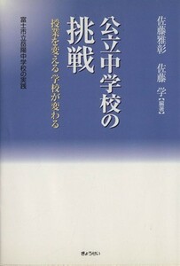 公立中学校の挑戦　授業を変える学校が変わる／佐藤雅彰(著者),佐藤学(著者)