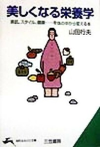 美しくなる栄養学 素肌、スタイル、健康…を体の中から変える本 知的生きかた文庫／山田行夫(著者)