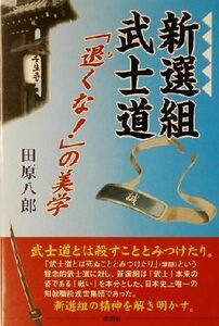 新選組武士道 「退くな！」の美学／田原八郎(著者)