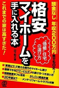 頭金なし年収２００万円台でもＯＫ！格安マイホームを手に入れる本／山下和之【著】