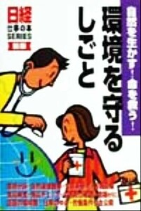 環境を守るしごと 自然を生かす！命を救う！ 日経仕事の本ＳＥＲＩＥＳ／日経事業出版社(編者)