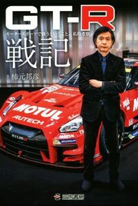 ＧＴ－Ｒ戦記 モータースポーツで戦うということ。私的考察／柿本邦彦(著者)