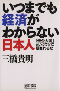 いつまでも経済がわからない日本人 「借金大国」というウソに騙されるな／三橋貴明【著】