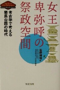 女王卑弥呼の祭政空間 考古学で考える邪馬台国の時代 カルチャーフロンティアシリーズ／石野博信(編者)