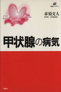 甲状腺の病気 講談社健康ライブラリー／赤須文人(著者)