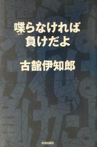 喋らなければ負けだよ／古舘伊知郎(著者)