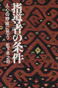 指導者の条件 人心の妙味に思う／松下幸之助(著者)