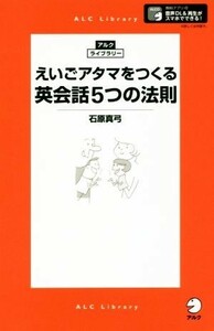 えいごアタマをつくる英会話５つの法則 アルク・ライブラリー／石原真弓(著者)