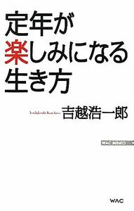 定年が楽しみになる生き方 ＷＡＣ　ＢＵＮＫＯ／吉越浩一郎【著】