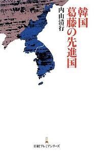 韓国　葛藤の先進国 日経プレミアシリーズ／内山清行【著】