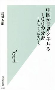 中国が世界を牛耳る１００の分野 日本はどう対応すべきか 光文社新書１１８７／高橋五郎(著者)