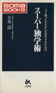 スーパー独学術 三つも四つも生きがいを求める人のための ゴマブックス／大島清(著者)