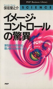 イメージ・コントロールの驚異 潜在能力を引き出し思い通りの自分をつくる ＰＨＰビジネスライブラリーＳｃｉｅｎｃｅ／保坂栄之介(著者)