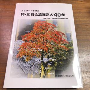 エピソードで綴る　膵・胆管合流異常の40年　日本膵・胆管合流異常研究会学術委員会　2017年　記念誌