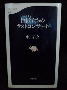 [04477]巨匠たちのラストコンサート 2008年5月20日 中川右介 文藝春秋 マエストロ 音楽 クラシック 最後 物語 人生 芸術 偉人 巨匠 思い