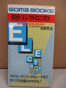 初歩・エレクトロニクス 電子がなぜ音・絵・光に変わるのか マイコン ラジコンからレーザーまで 電子技術研究所 矢田光治 ゴマブックス