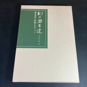 23-7-26 『 幻の刀工達「東日流外三郡誌」をめぐって 』佐藤矩康 著 　幻の刀工達編集委員会 編 　刀剣春秋新聞社