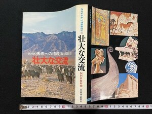 ｊ◎◎　NHK未来への遺産取材記Ⅲ　壮大な交流　著・NHK取材班　昭和50年第7刷　日本放送出版協会　関係地図付き/B35