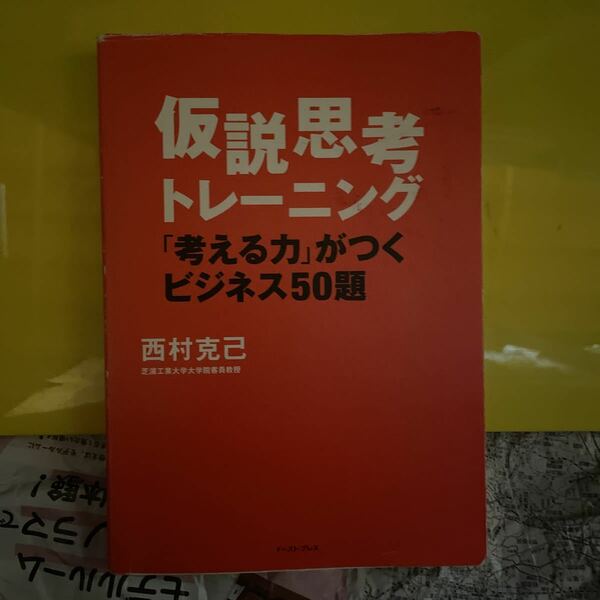 仮説思考トレーニング　「考える力」がつくビジネス５０題 （Ｅａｓｔ　Ｐｒｅｓｓ　Ｂｕｓｉｎｅｓｓ） 西村克己／著