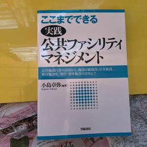 ここまでできる実践公共ファシリティマネジメント　公共施設白書の活用から、施設の統廃合、庁舎新設、複合施設化、廃校・遊休施設の活用