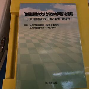 「地積規模の大きな宅地の評価」の実務　広大地評価の改正点と判例・裁決例 沖田不動産鑑定士税理士事務所広大地評価サポートセンター／