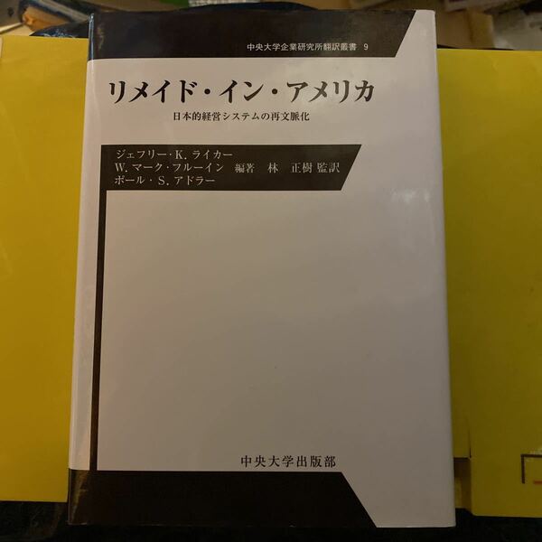 リメイド・イン・アメリカ　日本的経営システムの再文脈化 （中央大学企業研究所翻訳叢書　９） ジェフリー・Ｋ．ライカー／編著