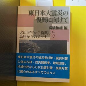 東日本大震災の復興に向けて　火山災害から復興した島原からのメッセージ 高橋和雄／編