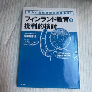 フィンランド教育の批判的検討　学力の国際比較に異議あり！ （学力の国際比較に異議あり！） 柴田勝征／著