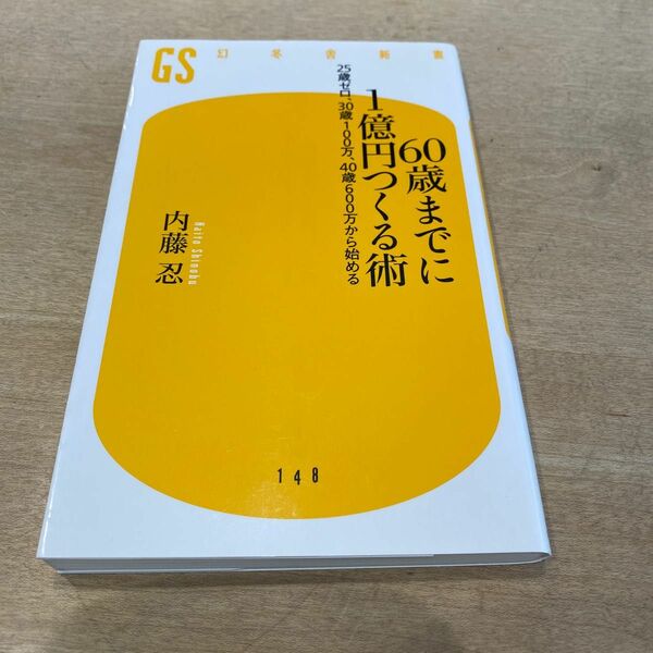 ６０歳までに１億円つくる術　２５歳ゼロ、３０歳１００万、４０歳６００万から始める （幻冬舎新書　な－８－１） 内藤忍／著