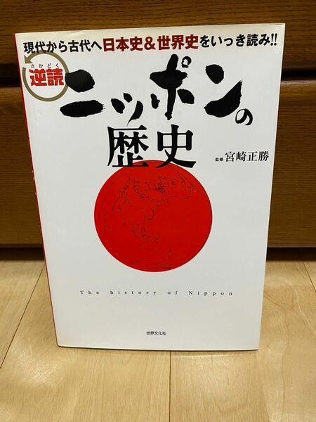 逆読ニッポンの歴史　現代から古代へ日本史＆世界史をいっき読み！！ 宮崎正勝／監修