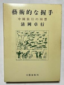 芸術的な握手―中国旅行の回想 清岡 卓行　昭和53年　第一刷