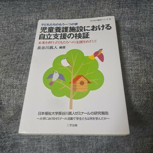 児童養護施設における自立支援の検証　子どもたちのもう一つの家　未来を担う子どもたちへの支援をめざして （子どもの権利シリーズ　３　日本福祉大学長谷川真人ゼミナールの研究報告－大学におけるゼミナール活動で学生たちは何を学んだか－） 長谷川真人／編著