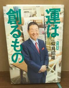 K0804-43　運は創るもの　似鳥昭雄　「ニトリの社長」　日本経済新聞出版社　発行日：2015年9月14日　2刷