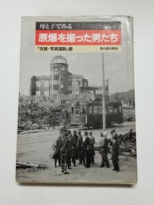 母と子でみる 原爆を撮った男たち 「反核・写真運動」編　草の根出版会