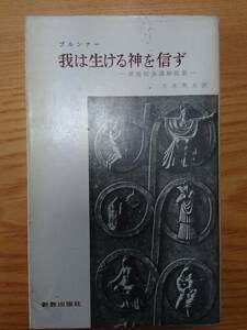 230710-1 我は生ける神を信ずー使徒信条講解説教ー　ブルンナー著　大木英夫訳　新教出版社　１９６３年３月再版発行　定価２００円