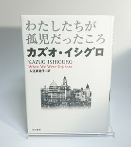 わたしたちが孤児だったころ （ハヤカワ・ノヴェルズ） カズオ・イシグロ／著　入江真佐子／訳