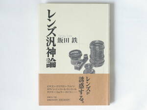 レンズ汎神論 飯田鉄 日本カメラ社 多種多様なレンズには、人類と同じような民族性や地域性、果ては製造番号ごとの個性すら感じられる。