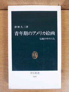 中公新書 1031 青年期のアメリカ絵画 伝統の中の六人 津神久三 中央公論社 1991年