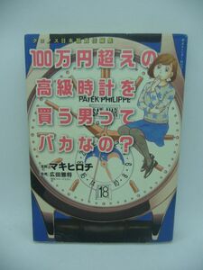 100万円超えの高級時計を買う男ってバカなの? ★ マキヒロチ 日本版クロノス編集部 ◆ 高級たる由縁を学べるレポートエッセイ漫画 雑学好き