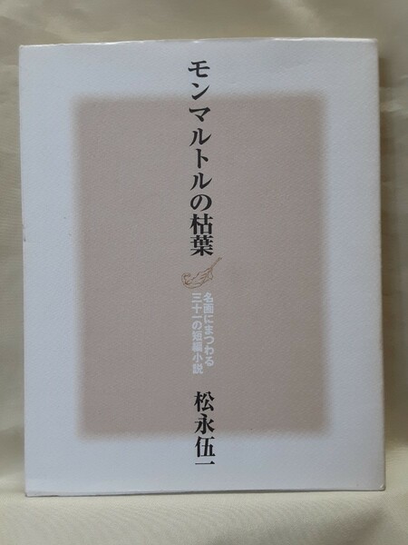 松永伍一　名画にまつわる三十一の短編小説「モンマルトルの枯葉」アートヴィレッジ、46判変型、ソフトカバー