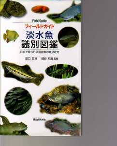 フィールドガイド淡水魚識別図鑑　日本で見られる淡水魚の見分け方 （フィールドガイド） 田口哲／著　細谷和海／監修