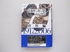 日本サッカー史 資料編◆1917-2006 日本代表の90年 (サッカー批評叢書,後藤健生,双葉社2007年)